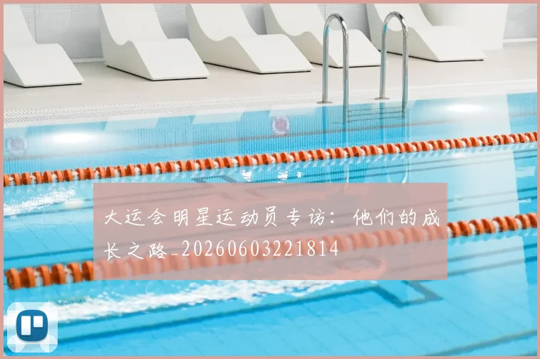 大运会明星运动员专访：他们的成长之路_20260603221814