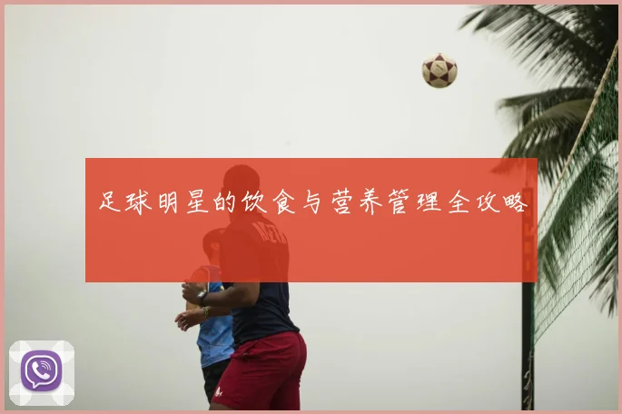 足球明星的饮食与营养管理全攻略