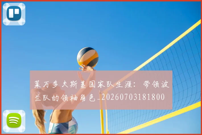 莱万多夫斯基国家队生涯：带领波兰队的领袖角色_20260703181800