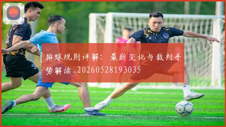 排球规则详解：最新变化与裁判手势解读_20260528193035